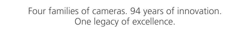 Four families of cameras. 94 years of innovation. One legacy of excellence.